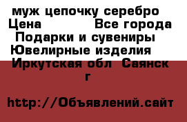  муж цепочку серебро › Цена ­ 2 000 - Все города Подарки и сувениры » Ювелирные изделия   . Иркутская обл.,Саянск г.